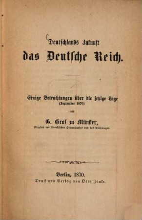 Deutschlands Zukunft das Deutsche Reich : einige Betrachtungen über die jetzige Lage (September 1870)