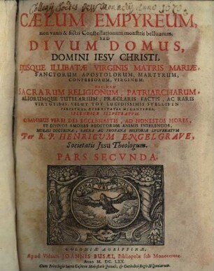 Caelum Empyreum, non vanis & fictis Constellationum monstris belluatum, sed Divvm Domvs, Domini Iesv Christi, Eivsqve Illibatae Virginis Matris Mariae, Sanctorum Apostolorum, Martyrum, Confessorum, Virginum ... Splendide Illvstratvm, 2