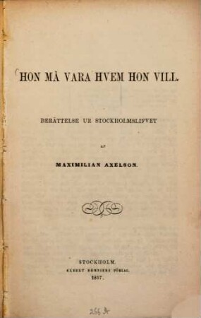 Hon må vara hvem hon vill : Berättelse ur Stockholmslifvet af Maximilian Axelson