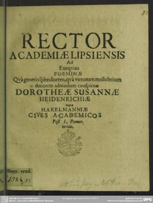 Rector academiae Lipsiensis ad exequias foeminae ... Dorotheae Susannae Heidenrichiae natae Hakelmanniae cives academicos ... invitat : [progr. ad exequias Doroth. Sus. Heidenreichiae, Dan. Heidenreichii viduae]
