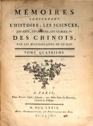Mémoires concernant l'histoire, les sciences, les arts, les moeurs, les usages ... des Chinois par les missionnaires de Pékin. 4. 1779
