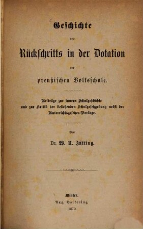 Geschichte des Rückschritts in der Dotation der preußischen Volksschule : Beitr. zur innern Schulgeschichte u. zur Kritik d. bestehenden Schulgesetzgebung nebst d. Unterrichtsgesetzes-Vorlage