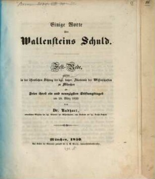 Einige Worte über Wallensteins Schuld : Festrede gelesen in der öffentlichen Sitzung der kgl. bayer. Akademie der Wissenschaften zu München zur Feier ihres ein und neunzigsten Stiftungstages am 28. März 1850