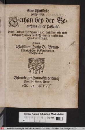 Eine Christliche|| Leichpredigt.|| Gethan bey der Be=||grebnis eines Pastoris.|| Allen armen Predigern/ vnd derselben wie auch|| anderen Witwen vnnd Weisen zu trost in den|| Druck verfertiget.||
