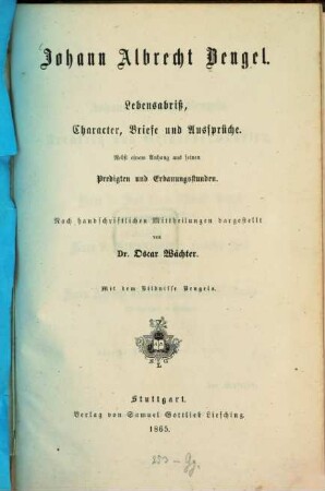 Johann Albrecht Bengel : Lebensabriß, Character, Briefe und Aussprüche ; nebst einem Anhang aus seinen Predigten und Erbauungsstunden
