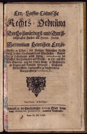 Ertz-Stiffts Cöllnische Rechts-Ordnung Des Hochwürdigst- und Durchleuchtigsten Fürsten und Herren/ Herren Maximilian Henrichen Ertzbischoffen zu Cöllen/ des Heiligen Römischen Reichs durch Italien Ertz-Cantzlern und Churfürsten/ Bischoffen zu Hildeßheimb unnd Lüttig ...