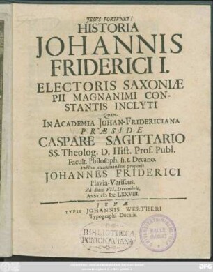Historia Johannis Friderici I. Electoris Saxoniae Pii Magnanimi Constantis Inclyti