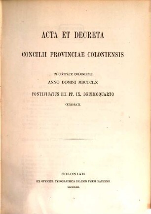 Acta et decreta concilii provinciae Coloniensis in civitate Coloniensi anno domini 1860 pontificatus Pii PP. IX decimoquarto celebrati