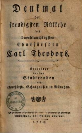 Denkmal der freudigsten Rückkehr des Churfürsten Carl Theodors : Errichtet von den Studirenden des churfürstl. Schulhauses in München