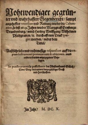 Nohtwendiger ... Gegenbericht ... wieder die Calumnien, so ... wieder Marggraff Ernsten zu Brandenburg, unnd Hertzog Wolffgang Wilhelmen ... spargirt worden ...