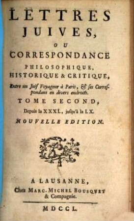 Lettres Juives, ou correspondance philosophique, historique & critique : entre un juif voyageur à Paris, et ses correspondans en divers endroits, 2. Depuis la XXXI., jusqu'à la LX