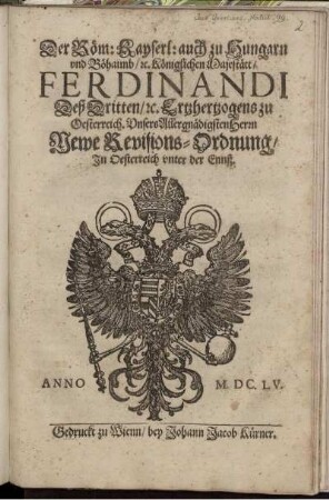 Der Röm: Kayserl: auch zu Hungarn und Böhaimb/ [et]c. Königlichen Majestätt/ Ferdinandi Deß Dritten/ [et]c. Ertzhertzogens zu Oesterreich ... Newe Revisions-Ordnung/ In Oesterreich unter der Ennß : [Geben in Unserer Statt Wienn den Siben und Zwaintzigisten Iulii, im Sechzehenhundert Fünff und Funfftzigisten ... Jahr]