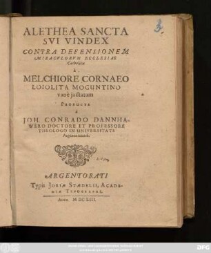 Alethea Sancta Sui Vindex : Contra Defensionem Miraculorum Ecclesiae Catholicae a Melchiore Cornaeo Loiolita Moguntino vane iactatam