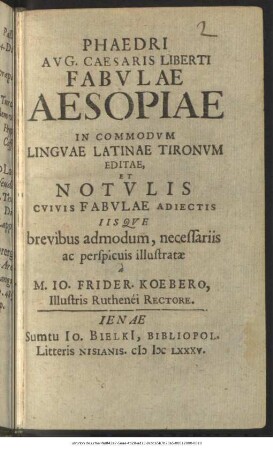 Phaedri Aug. Caesaris Liberti Fabulae Aesopiae : In Commodum Linguae Latinae Tironum Editae, Et Notulis Cuiuis Fabulae Adiectis Iisque brevibus admodum, necessariis ac perspicuis illustratae