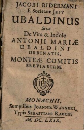 Jacobi Bidermani E Societate Jesv Ubaldinus Sive De Vita & Indole Antonii Mariae Ubaldini Urbinatis, Monteae Comitis Breviarium