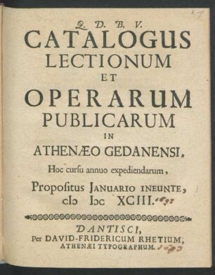 Catalogus Lectionum Et Operarum Publicarum In Athenaeo Gedanensi, Hoc cursu annuo expediendarum, Propositus Ianuario Ineunte, MDCXCIII.