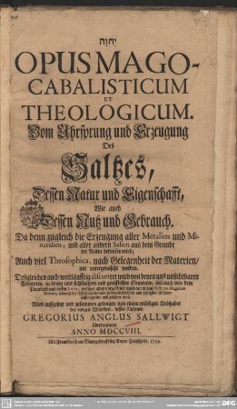 [...] Opus Mago-Cabalisticum Et Theologicum. Vom Ursprung und Erzeugung des Saltzes, Dessen Natur und Eigenschafft, Wie auch dessen Nutz und Gebrauch...