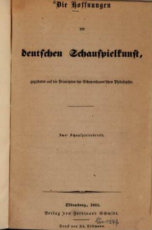 Die Hoffnungen der deutschen Schauspielkunst, gegründet auf die Principien der Schopenhauerschen Philosophie : Zwei Schauspielerbriefe