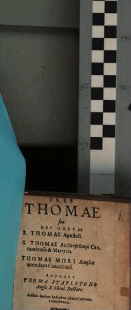 Tres Thomae seu Res Gestae S. Thomae Apostoli. S. Thomae Archiepiscopi Cantuariensis & Martyris. Thomae Mori Angliae quondam Cancellarij