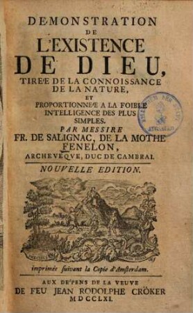 Démonstration De L'Existence De Dieu : Tirée De La Connoissance De La Nature, Et Proportionnée A La Foible Intelligence Des Plus Simples, [1]