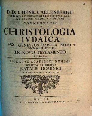 D. Jo. Henr. Callenbergii Commentatio de Christologia iudaica ad Geneseos Capitis primi, Comma III. et IIII. in Novo Testamento evoluta