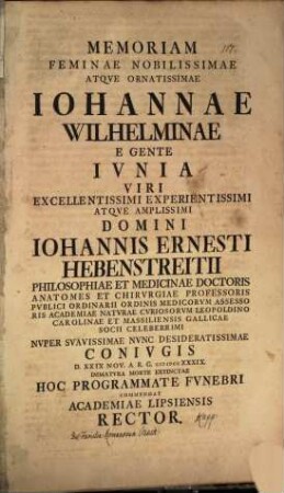 Memoriam F. N. Johannae Wilhelminae, e gente Iunia, Jo. Ern. Hebenstreitii ... coniugis ... hoc programmate fun. commendat Academiae Lipsiensis Rector : [Disseritur de familia Romanorum Iunia, autore Jo. Erh. Kappio]
