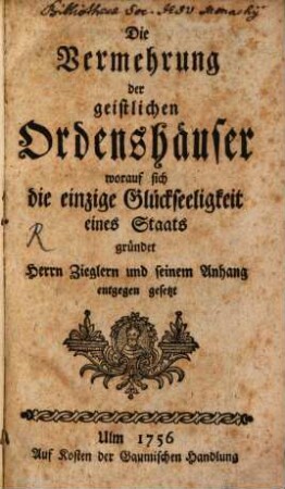 Die Vermehrung der geistlichen Ordenshäuser, worauf sich die einzige Glückseligkeit eines Staats gründet : Herrn Zieglern und seinem Anhang entgegen gesetzt