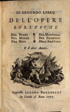 Il ... Libro Dell'Opere Burlesche ..., 2. ... Del Berni, Del Molza, Del Bino, Del Martelli, Del Franzesi, Dell'Aretino E d'altri Autori