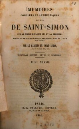 Mémoires complets et authentiques du duc de Saint-Simon sur le siècle de Louis XIV et la Régence. 37