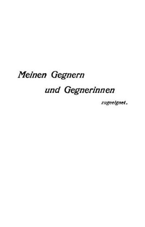 Meinen Gegnern und Gegnerinnen zugeeignet.