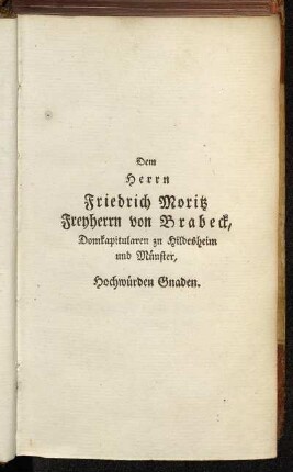 Dem Herrn Friedrich Moritz Freyherrn von Brabeck, Domkapitularen zu Hildesheim und Münster, Hochwürdigen Gnaden.