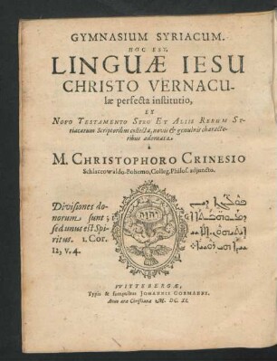Gymnasium Syriacum. Hoc Est, Linguae Jesu Christo Vernaculae perfecta institutio : Ex Novo Testamento Syro Et Aliis Rerum Syriacarum Scriptoribus collecta, novis & genuinis characteribus adornata