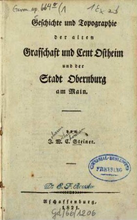 Alterthümer und Geschichte des Bachgaus im alten Maingau, 1. Geschichte und Topographie der alten Grafschaft und Cent Ostheim und der Stadt Obernburg am Main. - 1821. - XII, 353 S.