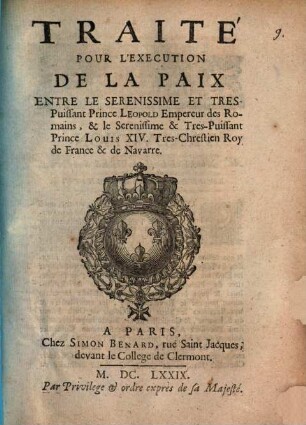 Traité pour l'Execution de la Paix entre ... Leopold Empereur ... et ... Louis XIV. Roys de France