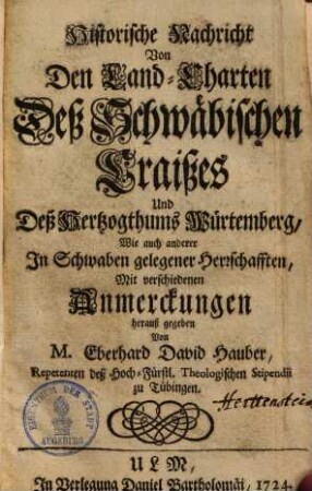 Historische Nachricht von den Land-Charten Deß Schwäbischen Craißes Und deß Hertzogthums Würtemberg, Wie auch anderer In Schwaben gelegener Herrschafften