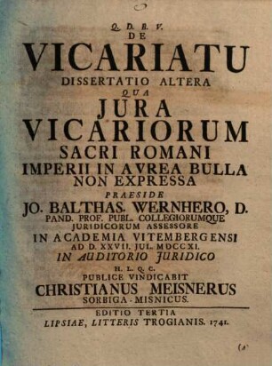 De Vicariatu Dissertatio Altera Qua Jura Vicariorum Sacri Romani Imperii In Avrea Bulla Non Expressa