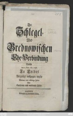 Der Schlegel- Und Brednowischen Ehe-Verbindung Welche den 6. Febr. Ao. 1736. Jn Cotbus Vergnügt vollzogen wurde Wiedmet diese eilfertige Zeilen