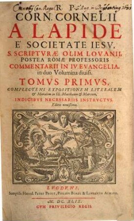 R. P. Corn. Cornelii A Lapide E Societate Iesv S. Scriptvrae Olim Lovanii, ... Commentarii In IV. Evangelia : in duo Volumina diuisi ... Indicibvs Necessariis Instrvctvs, 1. Complectens Expositionem Literalem & Moralem in Ss. Matthaeum & Marcum