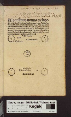 Algorismus nouus de integris compendiose studioseq[ue] sine figurarum (more Italoru[m]) deletione co[m]pilatus ... vna cum Algorismis de minucijs vulgaribus videlicet et phisicalibus Addita regula p[ro]portionum ... que vulgo mercatoru[m] regula dicitur ...
