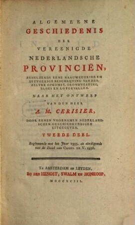 Algemeene Geschiedenis der vereenigde Nederlandsche Provincien behelzende eene naauwkeurige en uitvoerige Beschrijving van derzelver Opkomst, Grondvesting, Bloei en Lotgevallen, 2. 1355 - 1558
