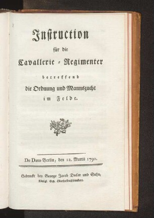 Instruction für die Cavallerie-Regimenter betreffend die Ordnung und Mannszucht im Felde : de dato Berlin, den 12. Martii 1790
