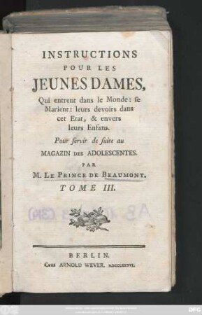 T. 3: Magazin Pour Les Jeunes Dames, Qui entrent dans le Monde: se Marient: leurs devoirs dans cet Etat, & envers leurs Enfans : Pour servir de suite au Magazin Des Adolescentes