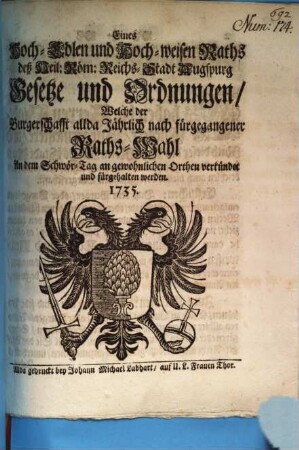 Eines Hoch-Edlen und Hoch-weisen Raths deß Heil. Röm. Reichs-Stadt Augspurg Gesetze und Ordnungen, Welche der Burgerschafft allda Jährlich nach fürgegangener Raths-Wahl An dem Schwör-Tag an gewohnlichen Orthen verkündet und fürgehalten werden, 1735