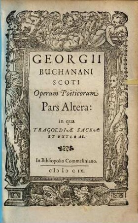 Georgii Buchanani Scoti Operum poëticorum pars ..., Pars altera. In qua Tragoediae sacrae et exterae