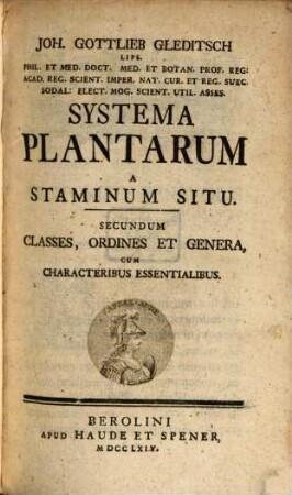 Joh. Gottlieb Gleditsch Lips. Phil. Et Med. Doct. Med. Et Botan. Prof. ... Systema Plantarum A Staminum Situ : Secundum Classes, Ordines Et Genera, Cum Characteribus Essentialibus