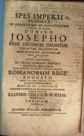 Spes imperii fundata in Ser. Pr. Josepho, Rege Hungariae ... Romanor. Rege aug. ... electo et coronato ...
