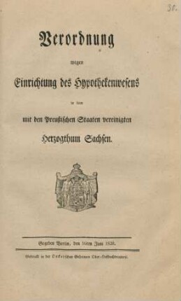Verordnung wegen Einrichtung des Hypothekenwesens in dem mit den Preußischen Staaten vereinigten Herzogthum Sachsen : Gegeben Berlin, den 16ten Juni 1820