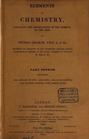Elements of chemisty : including the applications of the science in the arts, 4. Containing the metals of the alkalies, alkaline earths, and earths proper, with their salts