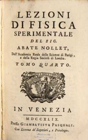 Lezioni di Fisica Sperimentale Del Signor Abate Nollet, Dell'Accademia Delle Scienze Di Parigi, Della Societa' Reale Di Londra, Dell'Istituto Di Bologna E Maestro Di Fisica Di S.A.R. Il Delfino, Tradotte Dal Francese, 4