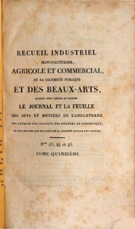 Recueil industriel, manufacturier, agricole et commercial, de la salubrité publique et des beaux-arts : auquel est réuni le Journal hebdomadaire des arts et métiers de l'Angleterre ; répertoire général des brevets d'invention. 15. 1830